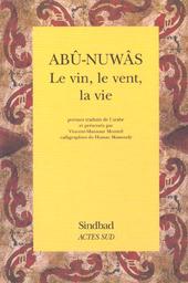 Le vin, le vent, la vie / Abû-Nuwâs | Abu Nuwas al-Hasan ibn Hani al-Hakami (0762?-0815?). Auteur